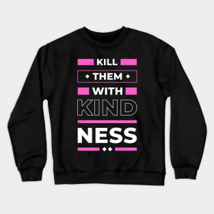 Kill them with Kindness positive Quote Inspiration Crewneck Sweatshirt